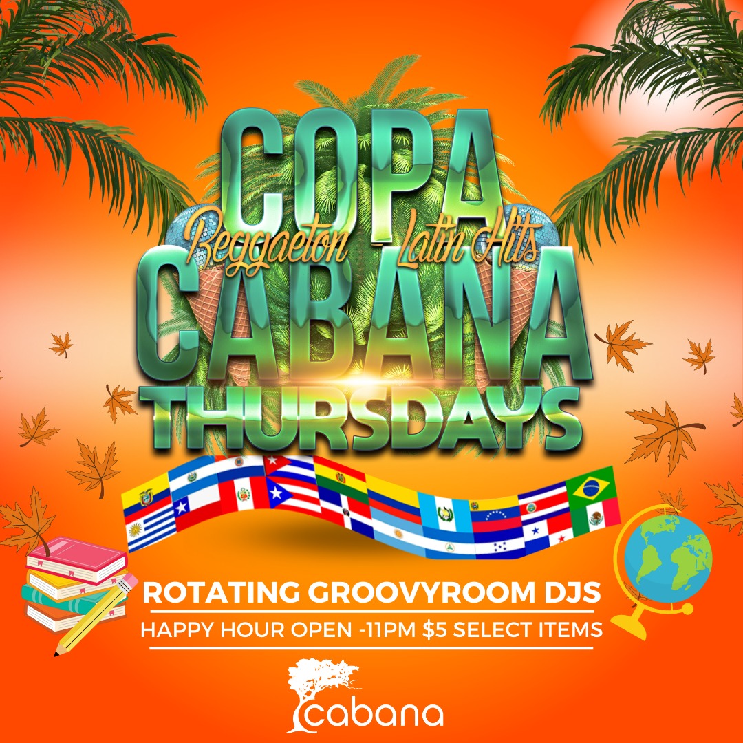 Copa Cabana Thursdays Rotating Groovy Room DJs Happy Hour Open-11PM $4.25 Highballs, Tequila & Good Company Lager $6.75 Highballs, Tequila & Good Company Lager
